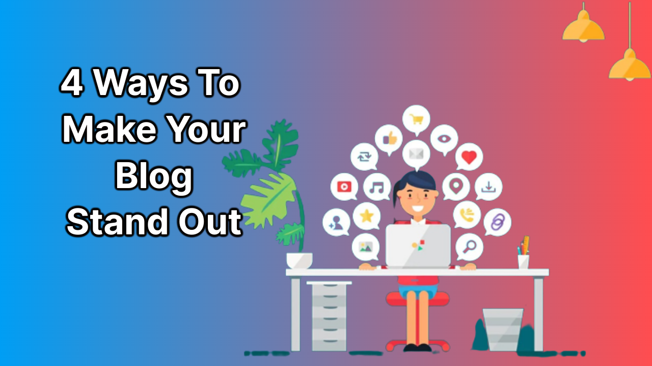4 Ways To Make Your Blog Stand Out