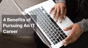 4 Benefits of Pursuing An IT Career