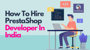 How To Hire PrestaShop Developer In India