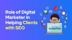 Role of Digital Marketer in Helping Clients with SEO