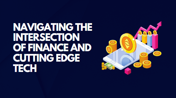 Navigating the Intersection of Finance and Cutting Edge Tech